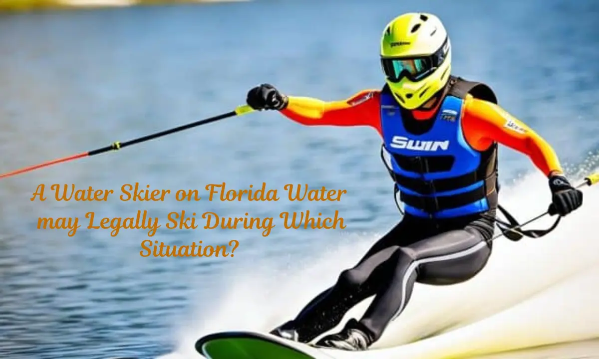 A Water Skier on Florida Water may Legally Ski During Which Situation